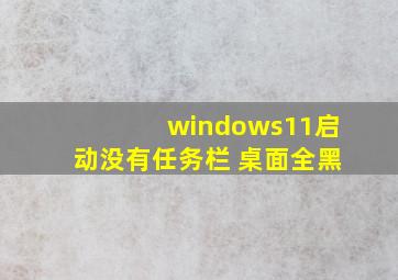 windows11启动没有任务栏 桌面全黑